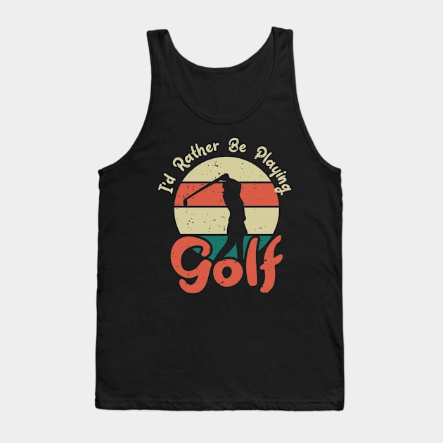 I'd Rather Be Playing Golf Tank Top by hokoriwear